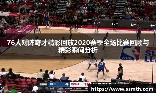 76人对阵奇才精彩回放2020赛季全场比赛回顾与精彩瞬间分析